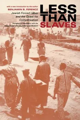 Kevesebb, mint a rabszolgák: Zsidó kényszermunka és a kárpótlás keresése - Less Than Slaves: Jewish Forced Labor and the Quest for Compensation