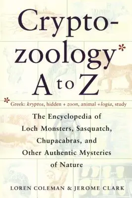 Kriptozoológia A-tól Z-ig: A Loch Monsters Enciklopédiája Sasquatch Chupacabras and Other Authentic M - Cryptozoology A to Z: The Encyclopedia of Loch Monsters Sasquatch Chupacabras and Other Authentic M