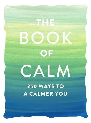 A nyugalom könyve: 250 út a nyugodtabb önmagadhoz - The Book of Calm: 250 Ways to a Calmer You