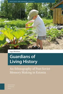 Az élő történelem őrzői: A posztszovjet emlékezetformálás etnográfiája Észtországban - Guardians of Living History: An Ethnography of Post-Soviet Memory Making in Estonia