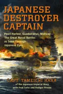 Japán romboló kapitány: Pearl Harbor, Guadalcanal, Midway - a nagy tengeri csaták japán szemmel nézve - Japanese Destroyer Captain: Pearl Harbor, Guadalcanal, Midway - The Great Naval Battles as Seen Through Japanese Eyes