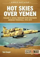 Hot Skies Over Yemen. Volume 2: Aerial Warfare Over Southern Arabian Peninsula, 1994-2017. - Hot Skies Over Yemen. Volume 2: Aerial Warfare Over Southern Arabian Peninsula, 1994-2017