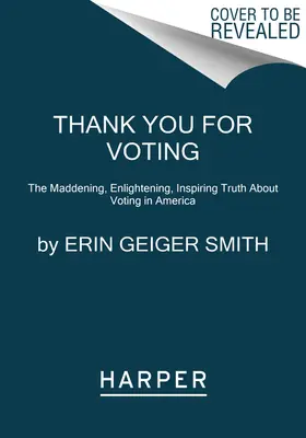 Köszönjük, hogy szavazott: Az őrjítő, felvilágosító, inspiráló igazság az amerikai szavazásról - Thank You for Voting: The Maddening, Enlightening, Inspiring Truth about Voting in America