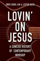 Lovin' on Jesus: A kortárs istentisztelet tömör története - Lovin' on Jesus: A Concise History of Contemporary Worship