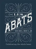 Les Abats: Receptes Celebrating the whole Beast - Les Abats: Recipes Celebrating the Whole Beast