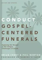 Végezzen evangéliumközpontú temetéseket: Az evangélium alkalmazása a halál egyedi kihívásaiban - Conduct Gospel-Centered Funerals: Applying the Gospel at the Unique Challenges of Death