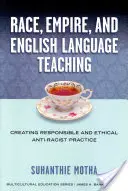 Faj, birodalom és angol nyelvtanítás: Felelős és etikus antirasszista gyakorlat kialakítása - Race, Empire, and English Language Teaching: Creating Responsible and Ethical Anti-Racist Practice