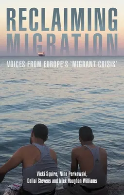 A migráció visszaszerzése: Hangok Európa „migránsválságából - Reclaiming Migration: Voices from Europe's 'Migrant Crisis'