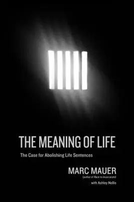 Az élet értelme: Az életfogytiglani büntetések eltörlése mellett szóló érvek - The Meaning of Life: The Case for Abolishing Life Sentences