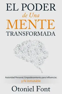 El Poder de Una Mente Transformada: Autoridad Personal, Empoderamiento Para Influenciar Y Fe Inmutable (Személyes felelősség, empoderamiento para influenciar y fe inmutable) - El Poder de Una Mente Transformada: Autoridad Personal, Empoderamiento Para Influenciar Y Fe Inmutable