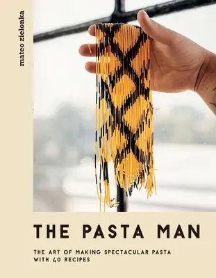 A tésztaember: A látványos tésztakészítés művészete - 40 recepttel - The Pasta Man: The Art of Making Spectacular Pasta - With 40 Recipes