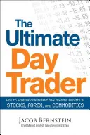 The Ultimate Day Trader: Hogyan érhetünk el tartósan nyereséges nappali kereskedést részvények, Forex és áruk terén? - The Ultimate Day Trader: How to Achieve Consistent Day Trading Profits in Stocks, Forex, and Commodities