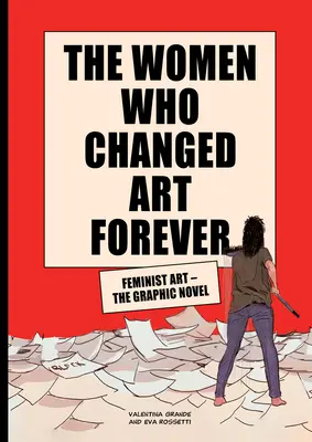 A nők, akik örökre megváltoztatták a művészetet: Feminista művészet - A grafikus regény - The Women Who Changed Art Forever: Feminist Art - The Graphic Novel