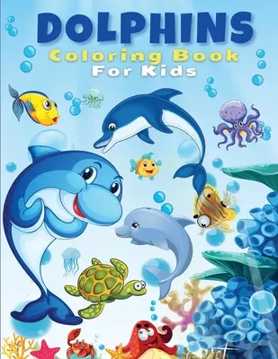 Delfinek színezőkönyv gyerekeknek: Cute And Fun Dolphin Coloring Pages For Kids, Boys & Girls, Ages 4-8, 5-7, 8-12. Gyönyörű Activity Book For Kids And - Dolphins Coloring Book For Kids: Cute And Fun Dolphin Coloring Pages For Kids, Boys & Girls, Ages 4-8, 5-7, 8-12. Beautiful Activity Book For Kids And