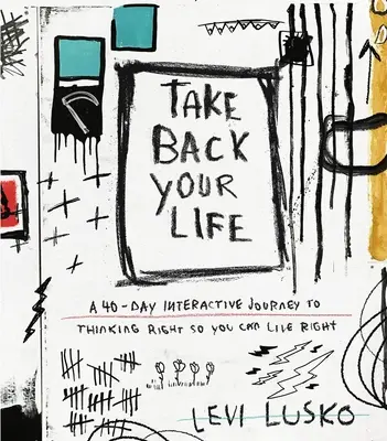 Vedd vissza az életed: A 40-Day Interactive Journey to Thinking Right So You Can Live Right (40 napos interaktív utazás a helyes gondolkodáshoz, hogy helyesen élhess) - Take Back Your Life: A 40-Day Interactive Journey to Thinking Right So You Can Live Right