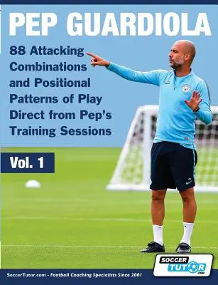 Pep Guardiola - 88 támadó kombináció és pozíciós játékminta közvetlenül Pep edzéseiről - Pep Guardiola - 88 Attacking Combinations and Positional Patterns of Play Direct from Pep's Training Sessions