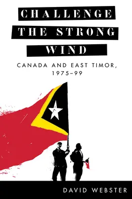 Kihívás az erős szél ellen: Kanada és Kelet-Timor, 1975-99 - Challenge the Strong Wind: Canada and East Timor, 1975-99