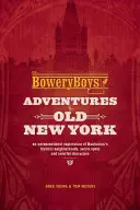 The Bowery Boys: Kalandok a régi New Yorkban: Manhattan történelmi városrészeinek, titkos helyeinek és színes karaktereinek rendhagyó felfedezése - The Bowery Boys: Adventures in Old New York: An Unconventional Exploration of Manhattan's Historic Neighborhoods, Secret Spots and Colorful Characters