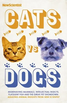 Macskák kontra kutyák: 99 tudományos válasz az állatokkal kapcsolatos furcsa és csodálatos kérdésekre - Cats Vs Dogs: 99 Scientific Answers to Weird and Wonderful Questions about Animals