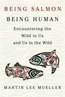 Lazacnak lenni, embernek lenni: A vadon találkozása bennünk és velünk a vadonban - Being Salmon, Being Human: Encountering the Wild in Us and Us in the Wild