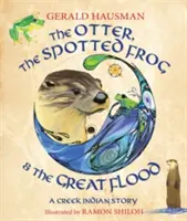 A vidra, a foltos béka és a nagy árvíz: A Creek indiánok története - The Otter, the Spotted Frog & the Great Flood: A Creek Indian Story