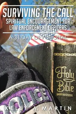 Túlélni a hívást: Lelki bátorítás a rendvédelmi tiszteknek: A 31 Day Devotional - Surviving the Call: Spiritual Encouragement for Law Enforcement Officers: A 31 Day Devotional