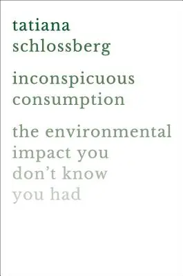 Észrevétlen fogyasztás: A környezeti hatás, amelyről nem is tudsz - Inconspicuous Consumption: The Environmental Impact You Don't Know You Have