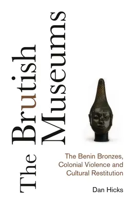 A brutális múzeumok: A benini bronzok, a gyarmati erőszak és a kulturális restitúció - The Brutish Museums: The Benin Bronzes, Colonial Violence and Cultural Restitution