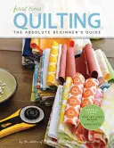 Első alkalom a steppelésben: Az abszolút kezdők útmutatója: Mindenre van egy első alkalom - First Time Quilting: The Absolute Beginner's Guide: There's a First Time for Everything