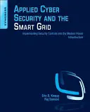 Alkalmazott kiberbiztonság és az intelligens hálózat: Biztonsági ellenőrzések beépítése a modern villamosenergia-infrastruktúrába - Applied Cyber Security and the Smart Grid: Implementing Security Controls Into the Modern Power Infrastructure