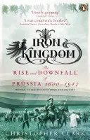 Vaskirályság - Poroszország felemelkedése és bukása, 1600-1947 - Iron Kingdom - The Rise and Downfall of Prussia, 1600-1947