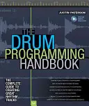 A dobprogramozás kézikönyve: A teljes útmutató a nagyszerű ritmuspályák létrehozásához: Online forrással - The Drum Programming Handbook: The Complete Guide to Creating Great Rhythm Tracks: With Online Resource