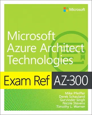 Vizsga Ref AZ-300 Microsoft Azure Architect Technologies Microsoft Azure Architect Technologies - Exam Ref AZ-300 Microsoft Azure Architect Technologies