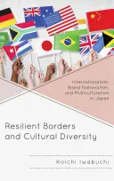 Rugalmas határok és kulturális sokszínűség: Internationalizmus, márkanacionalizmus és multikulturalizmus Japánban - Resilient Borders and Cultural Diversity: Internationalism, Brand Nationalism, and Multiculturalism in Japan
