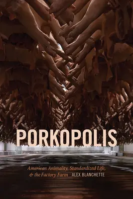 Porkopolis: Az amerikai állattartás, a szabványosított élet és a gyári farmok - Porkopolis: American Animality, Standardized Life, and the Factory Farm