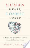 Emberi szív, kozmikus szív: Egy orvos kutatása a szív- és érrendszeri betegségek megértése, kezelése és megelőzése érdekében - Human Heart, Cosmic Heart: A Doctor's Quest to Understand, Treat, and Prevent Cardiovascular Disease