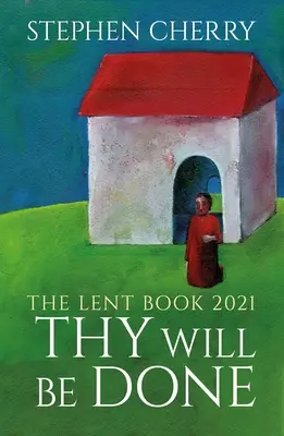 Legyen meg a te akaratod: A 2021-es böjti könyv - Thy Will Be Done: The 2021 Lent Book