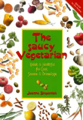 The Saucy Vegetarian: Gyors és egészséges, főzés nélküli mártások és öntetek - The Saucy Vegetarian: Quick and Healthy, No-Cook Sauces and Dressing