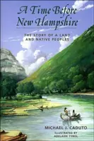 Egy idő New Hampshire előtt: Egy föld és az őslakos népek története - A Time Before New Hampshire: The Story of a Land and Native Peoples