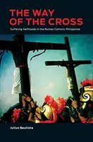 A keresztút: Szenvedő énképek a római katolikus Fülöp-szigeteken - The Way of the Cross: Suffering Selfhoods in the Roman Catholic Philippines