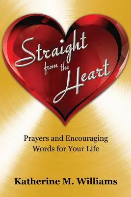 Straight from the Heart: Imák és bátorító szavak az életedhez - Straight from the Heart: Prayers and Encouraging Words for Your Life