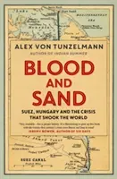 Vér és homok - Szuez, Magyarország és a világot megrázó válság - Blood and Sand - Suez, Hungary and the Crisis That Shook the World