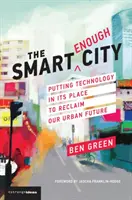 Az elég okos város: A technológia helyretétele a városi jövőnk visszaszerzése érdekében - The Smart Enough City: Putting Technology in Its Place to Reclaim Our Urban Future