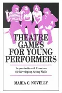 Színházi játékok fiatal előadóknak: Improvizációk és gyakorlatok a színészi képességek fejlesztéséhez - Theatre Games for Young Performers: Improvisations and Exercises for Developing Acting Skills