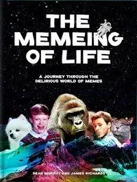 Az élet mémje: A Journey Through the Delirious World of Memes: A Journey Through the Delirious World of Memes - The Memeing of Life: A Journey Through the Delirious World of Memes