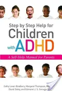 Lépésről lépésre segítség ADHD-s gyerekeknek: Önsegítő kézikönyv szülőknek - Step by Step Help for Children with ADHD: A Self-Help Manual for Parents