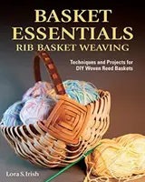 Kosár alapanyagok: Bordás kosárfonás: Technikák és projektek a barkácsolt nádkosarakhoz - Basket Essentials: Rib Basket Weaving: Techniques and Projects for DIY Woven Reed Baskets