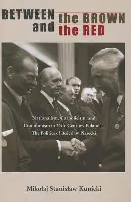 A barna és a vörös között: Nacionalizmus, katolicizmus és kommunizmus a huszadik századi Lengyelországban - Boleslaw Piasecki politikája - Between the Brown and the Red: Nationalism, Catholicism, and Communism in Twentieth-Century Poland--The Politics of Boleslaw Piasecki