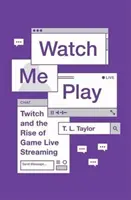 Watch Me Play: Twitch és a játékok élő közvetítésének felemelkedése - Watch Me Play: Twitch and the Rise of Game Live Streaming