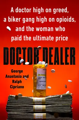 Doktor Dealer: Egy kapzsi orvos, egy motorosbanda az opioidoktól és a nő, aki megfizette a végső árat - Doctor Dealer: A Doctor High on Greed, a Biker Gang High on Opioids, and the Woman Who Paid the Ultimate Price